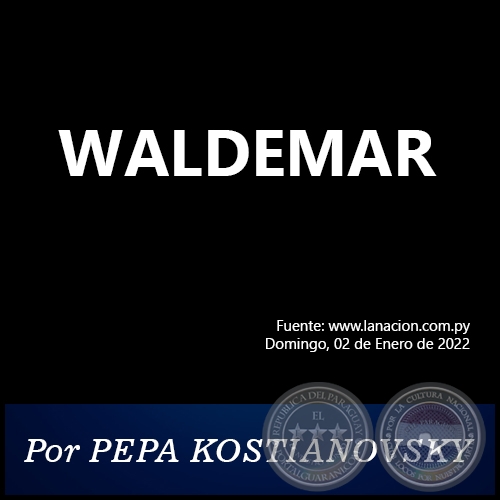 WALDEMAR - Por PEPA KOSTIANOVSKY - Domingo, 02 de Enero de 2022